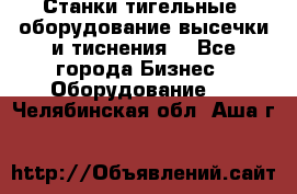 Станки тигельные (оборудование высечки и тиснения) - Все города Бизнес » Оборудование   . Челябинская обл.,Аша г.